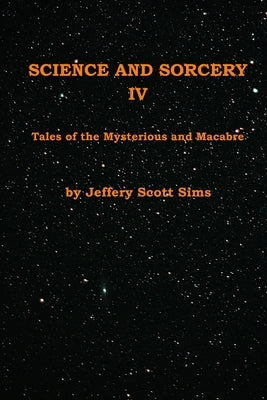 Science and Sorcery IV: Tales Mysterious and Macabre by Sims, Jeffery Scott