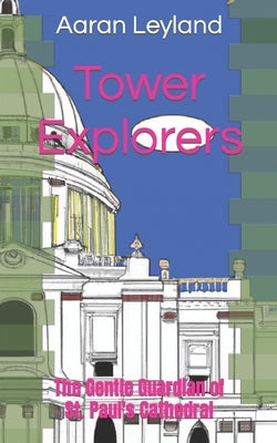 Tower Explorers: The Gentle Guardian of St. Paul's Cathedral by Leyland, Aaran