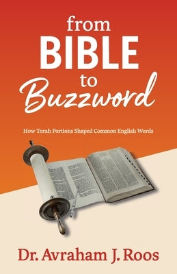 From Bible to Buzzword, How Torah Portions Shaped Common English Words by Roos, Avraham J.