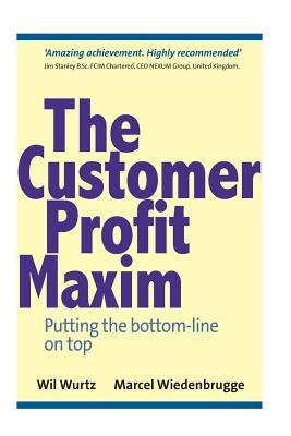 The Customer Profit Maxim: Putting the Bottom-line on Top by Wiedenbrugge, Marcel