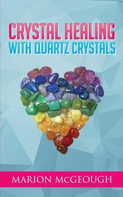 Crystal Healing with Quartz Crystals by McGeough, Marion
