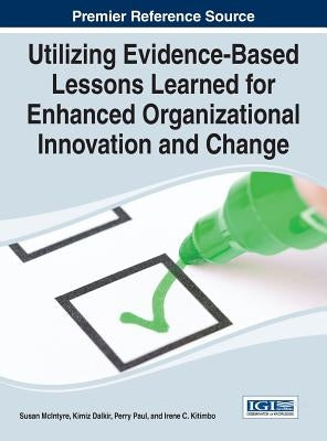 Utilizing Evidence-Based Lessons Learned for Enhanced Organizational Innovation and Change by McIntyre, Susan