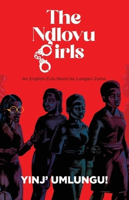 The Ndlovu Girls: Don't Call Them Nolovo, Call Them Ndlovu. Yinj' Umlungu . . . by Zuma, Lungani