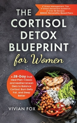 The Cortisol Detox Blueprint for Women: A 28-Day Dual Meal Plan-Classic and Mediterranean Diets to Balance Cortisol, Burn Belly Fat, and Sleep Better by Fox, Vivian