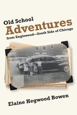Old School Adventures from Englewood-South Side of Chicago by Bowen, Elaine Hegwood