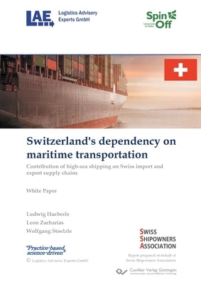 Switzerland's dependency on maritime transportation. Contribution of high-sea shipping on Swiss import and export supply chains by Stölzle, Wolfgang