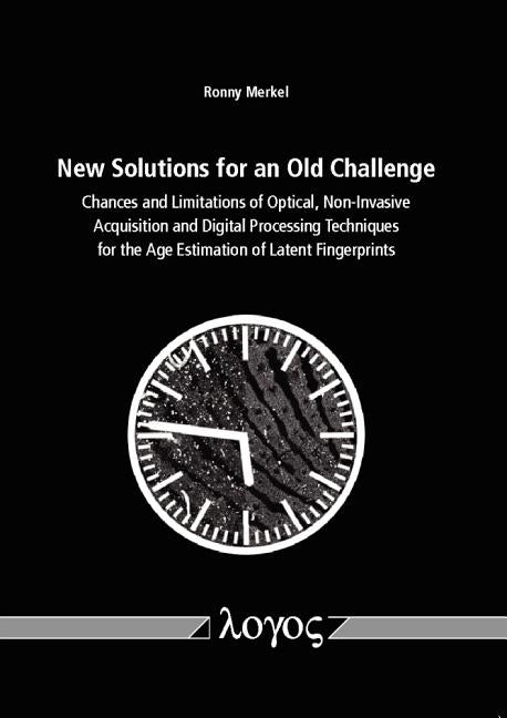 New Solutions for an Old Challenge: Chances and Limitations of Optical, Non-Invasive Acquisition and Digital Processing Techniques for the Age Estimat by Merkel, Ronny