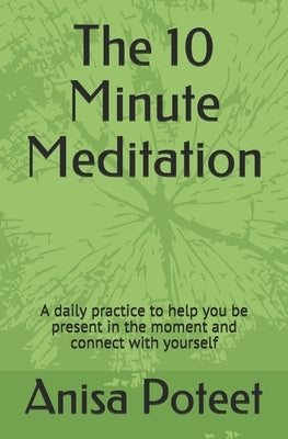 The 10 Minute Meditation: A daily practice to help you be present in the moment and connect with yourself by Poteet, Anisa
