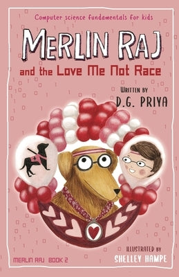 Merlin Raj and the Love Me Not Race: A Valentine Computer Science Dog's Tale by Priya, D. G.