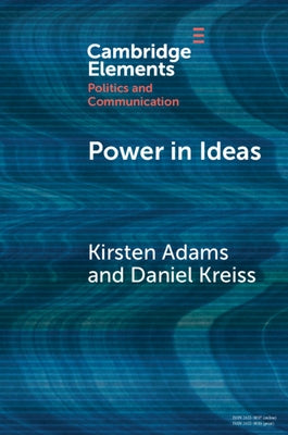 Power in Ideas: A Case-Based Argument for Taking Ideas Seriously in Political Communication by Adams, Kirsten