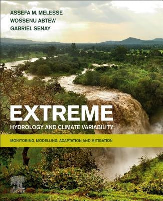 Extreme Hydrology and Climate Variability: Monitoring, Modelling, Adaptation and Mitigation by Melesse, Assefa M.