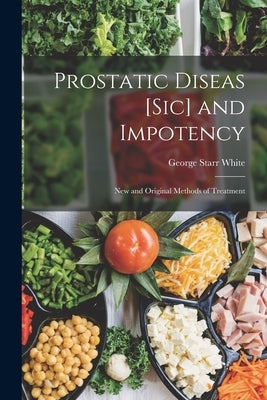 Prostatic Diseas [Sic] and Impotency: New and Original Methods of Treatment by White, George Starr