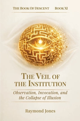 The Book of Descent Book XI: : The Veil of the Institution by Jones, Raymond
