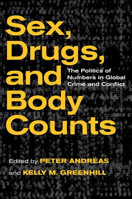 Sex, Drugs, and Body Counts: The Politics of Numbers in Global Crime and Conflict by Andreas, Peter