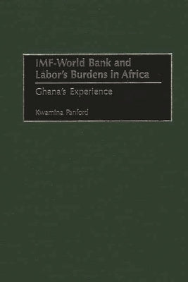 IMF - World Bank and Labor's Burdens in Africa: Ghana's Experience by Panford, Kwamina