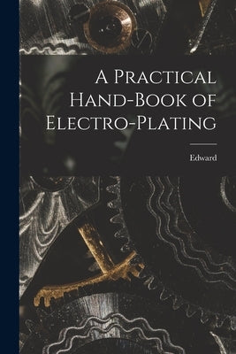 A Practical Hand-book of Electro-plating by Trevert, Edward 1858-1904