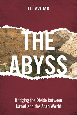 Abyss: Bridging the Divide between Israel and the Arab World by Avidar, Eli