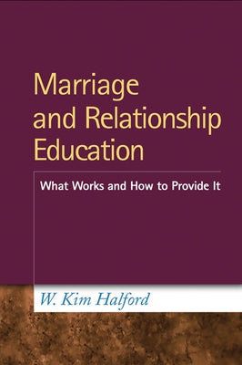 Marriage and Relationship Education: What Works and How to Provide It by Halford, W. Kim