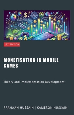 Monetisation in Mobile Games: Theory and Implementation Development by Hussain, Kameron