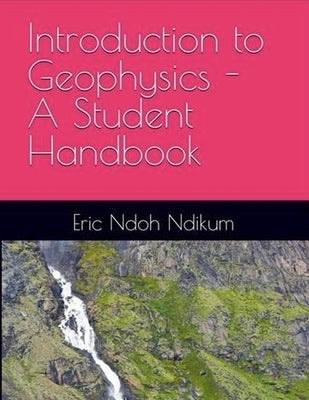 Introduction to Applied Geophysics: A Student Handbook by Ndikum, Eric Ndoh