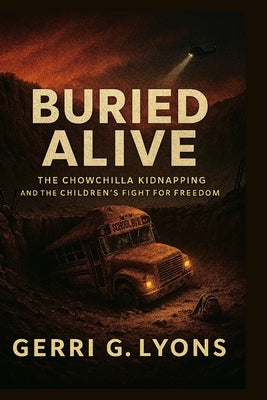 Buried Alive: The Chowchilla Kidnapping and the Children's Fight for Freedom by Lyons, Gerri G.
