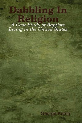 Dabbling In Religion: A Case Study of Baptists Living in the United States by Kemp, George