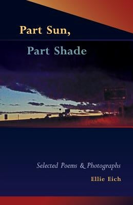 Part Sun, Part Shade: Selected poems and photographs by Eich, Ellie