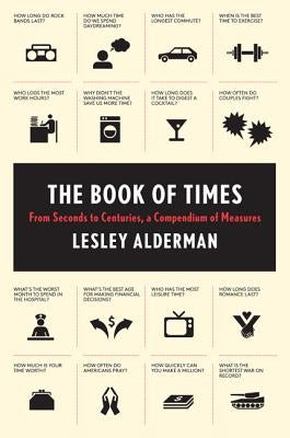 The Book of Times: From Seconds to Centuries, a Compendium of Measures by Alderman, Lesley
