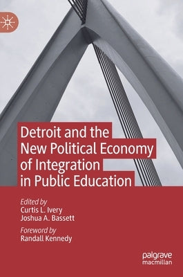 Detroit and the New Political Economy of Integration in Public Education by Ivery, Curtis L.