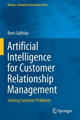 Artificial Intelligence for Customer Relationship Management: Solving Customer Problems by Galitsky, Boris