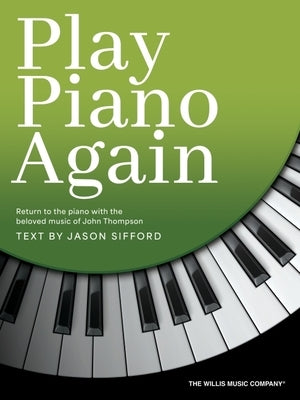 Play Piano Again: Return to the Piano with the Beloved Music of John Thompson by Sifford, Jason