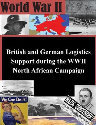 British and German Logistics Support during the WWII North African Campaign by U. S. Army War College