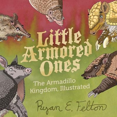 Little Armored Ones: The Armadillo Kingdom, Illustrated by Felton, Ryan Everett