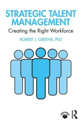 Strategic Talent Management: Creating the Right Workforce by Greene, Robert J.
