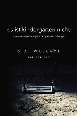 Es Ist Kindergarten Nicht: Professional Project Management In Information Technology by Wallace, D. A.