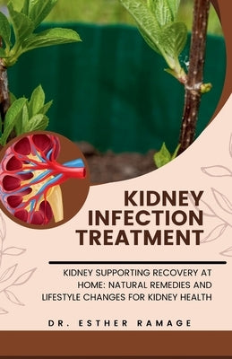 Kidney Infection Treatment: Kidney Supporting Recovery at Home: Natural Remedies and Lifestyle Changes for Kidney Health by Ramage, Esther J.