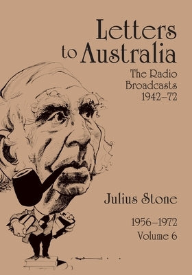 Letters to Australia, Volume 6: Essays from 1956-1972 by Stone, Julius