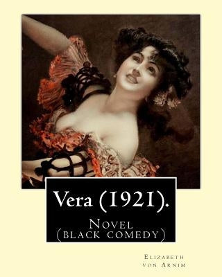 Vera (1921). By: Elizabeth von Arnim: Vera by Elizabeth von Arnim is a black comedy based on her disastrous second marriage to Earl Rus by Arnim, Elizabeth Von