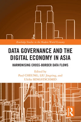 Data Governance and the Digital Economy in Asia: Harmonising Cross-Border Data Flows by Cheung, Paul
