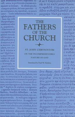 On the Incomprehensible Nature of God by Chrysostom, St John