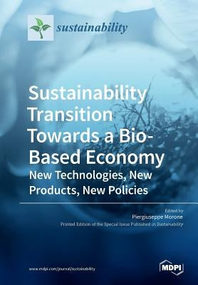 Sustainability Transition Towards a Bio-Based Economy: New Technologies, New Products, New Policies by Morone, Piergiuseppe