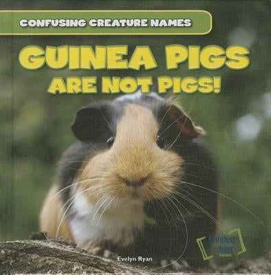 Guinea Pigs Are Not Pigs! by Ryan, Evelyn