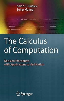 The Calculus of Computation: Decision Procedures with Applications to Verification by Bradley, Aaron R.