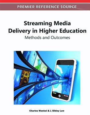Streaming Media Delivery in Higher Education: Methods and Outcomes by Wankel, Charles
