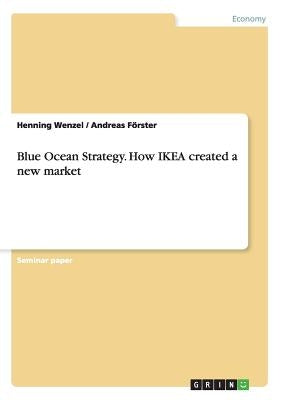 Blue Ocean Strategy. How IKEA created a new market by Förster, Andreas