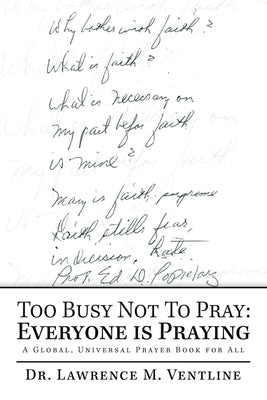 Too Busy Not to Pray: Everyone Is Praying: A Global, Universal Prayer Book for All by Ventline, Lawrence M.