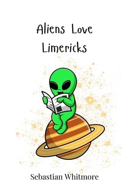 Aliens Love Limericks by Whitmore, Sebastian