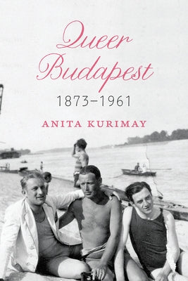 Queer Budapest, 1873-1961 by Kurimay, Anita