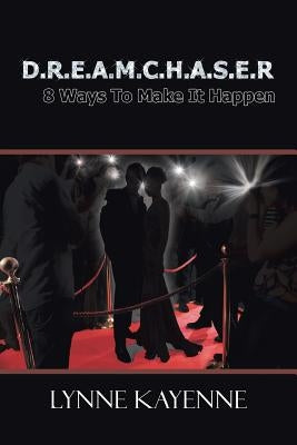 D.R.E.A.M.C.H.A.S.E.R: 8 Ways to Make It Happen by Kayenne, Lynne