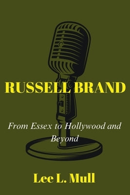Russell Brand: From Essex to Hollywood and Beyond by Mull, Lee L.